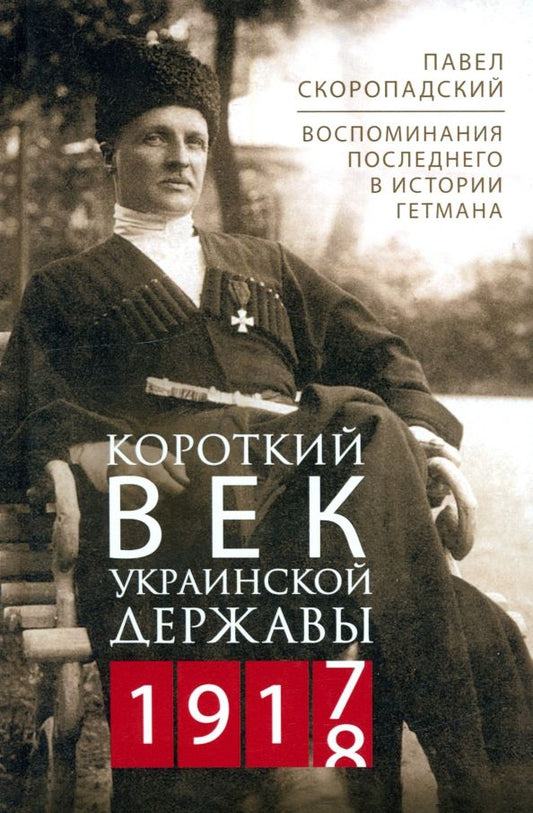 Обложка книги "Павел Скоропадский: Короткий век Украинской Державы. 1917-1918. Воспоминания последнего в истории гетмана"