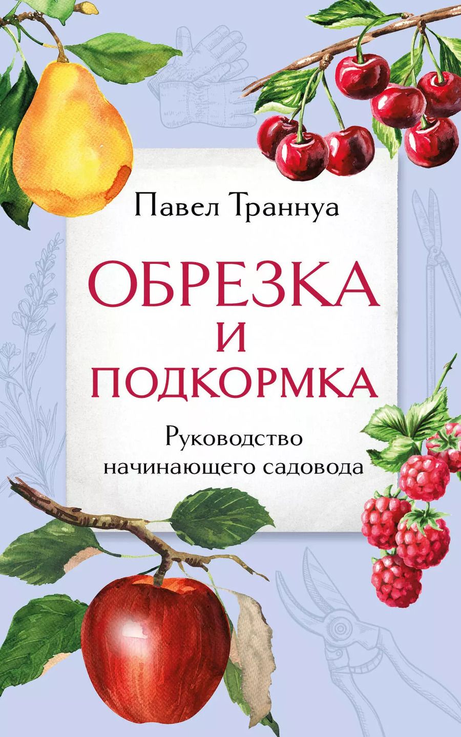 Обложка книги "Павел Траннуа: Обрезка и подкормка. Руководство начинающего садовода"