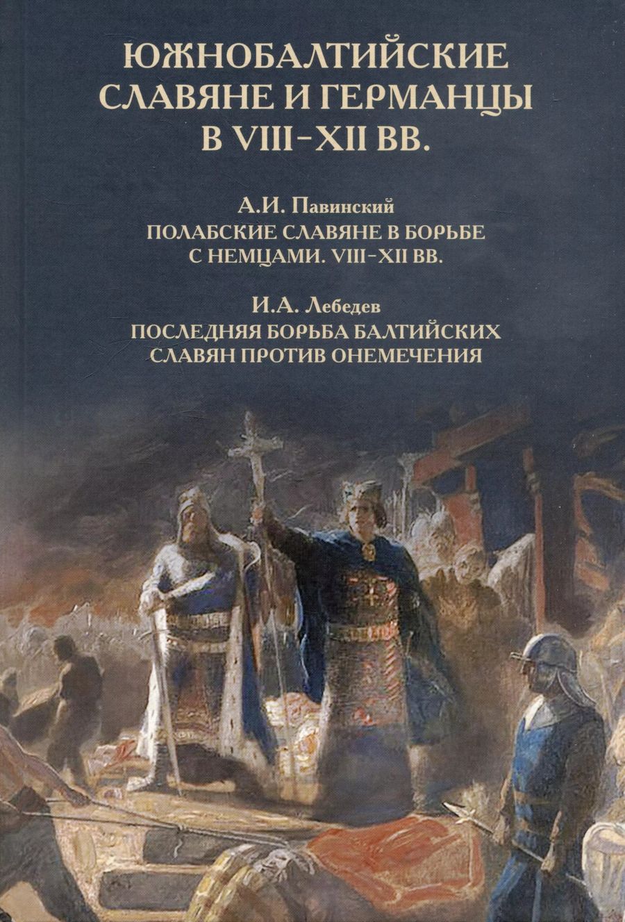 Обложка книги "Павинский, Лебедев: Южнобалтийские славяне и германцы в VIII-XII вв. А.И. Павинский. Полабские славяне в борьбе с немцами. VIII-XII вв. И.А. Лебедев. Последняя борьба балтийских славян против онемечения"