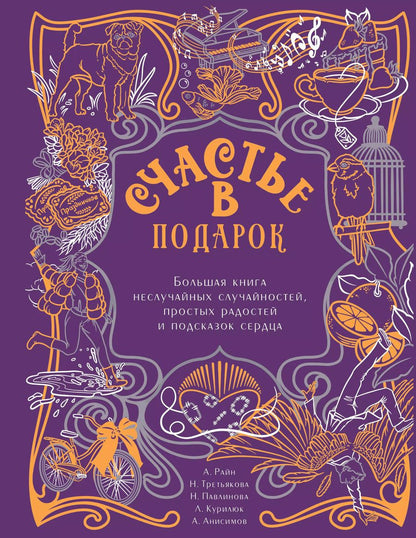 Обложка книги "Павлинова, Райн, Третьякова: Счастье в подарок. Большая книга неслучайных случайностей, простых радостей и подсказок сердца"