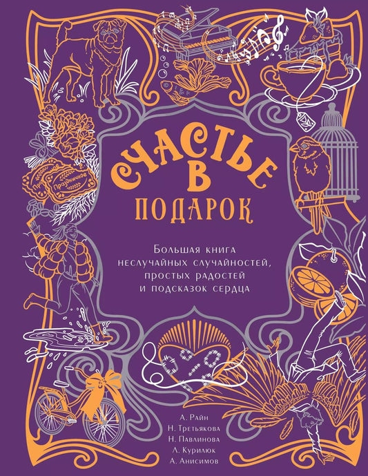 Обложка книги "Павлинова, Райн, Третьякова: Счастье в подарок. Большая книга неслучайных случайностей, простых радостей и подсказок сердца"