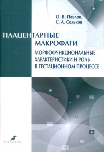 Обложка книги "Павлов, Сельков: Плацентарные макрофаги. Морфофункциональные характеристики и роль в гестационном процессе"