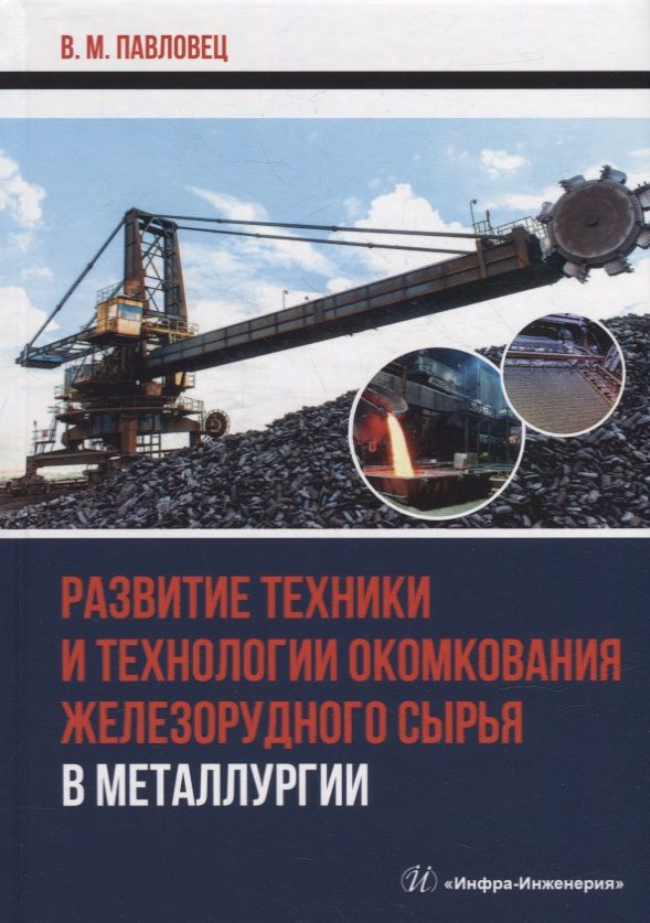 Обложка книги "Павловец: Развитие техники и технологии окомкования железорудного сырья в металлургии. Монография"