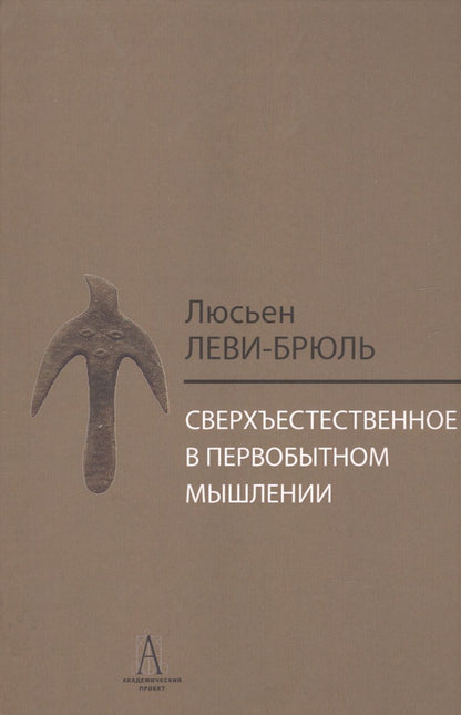 Обложка книги "Люсьен Леви-Брюль: Сверхъестественное в первобытном мышлении / Пер. с фр. Б.И. Шаревской"