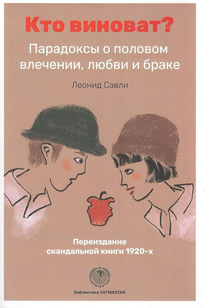 Обложка книги "Леонид Сэвли: Кто виноват? Парадоксы о половом влечении, любви и браке/Переиздание скандальной книги 1920-х годов"