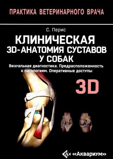 Обложка книги "Перис, Ревириего, Костлин: Клиническая 3D-анатомия суставов у собак. Визуальная диагностика. Предрасположенность к патологиям"