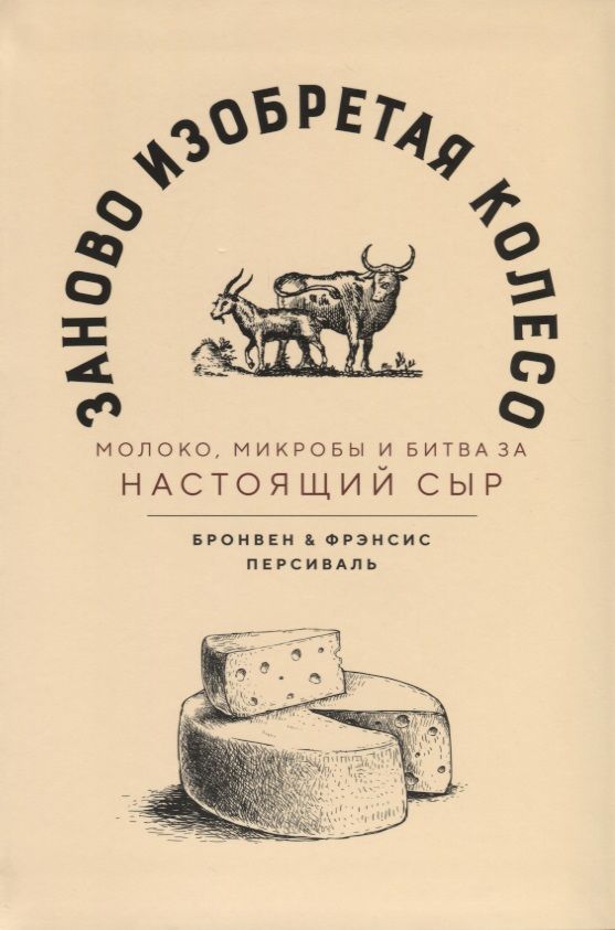 Обложка книги "Персиваль, Персиваль: Заново изобретая колесо. Молоко, микробы и битва за настоящий сыр"