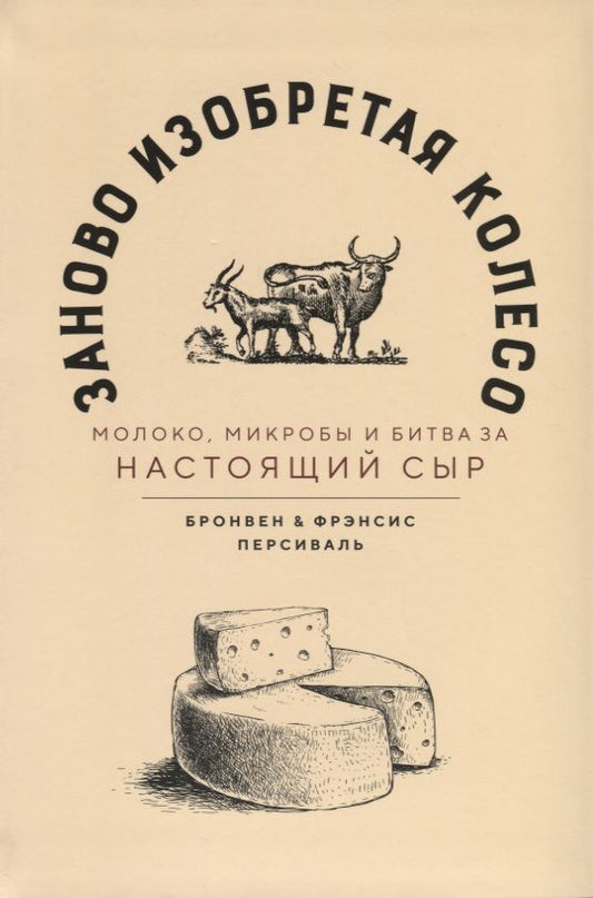 Обложка книги "Персиваль, Персиваль: Заново изобретая колесо. Молоко, микробы и битва за настоящий сыр"
