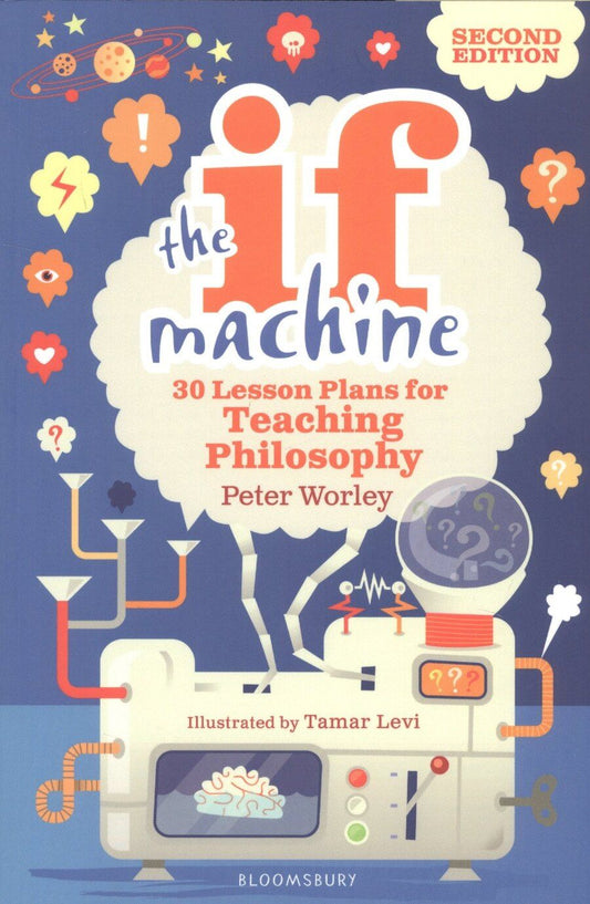 Обложка книги "Peter Worley: The If Machine. 30 Lesson Plans for Teaching Philosophy"