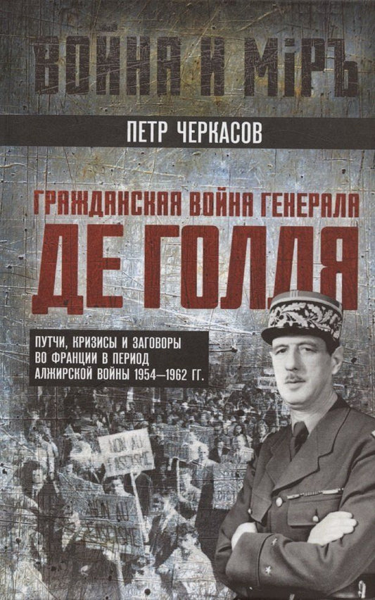Обложка книги "Петр Черкасов: Гражданская война генерала Де Голля. Путчи, кризисы и заговоры во Франции в период Алжирской войны 1954–1962 гг."