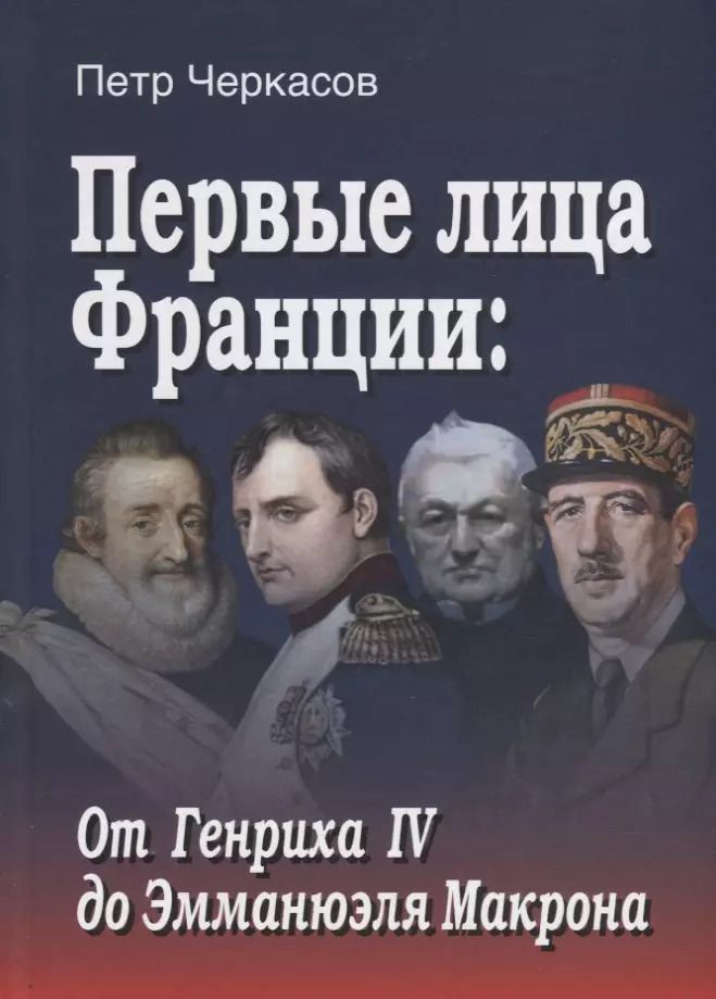 Обложка книги "Петр Черкасов: Первые лица Франции: от Генриха IV до Эмманюэла Макрона"