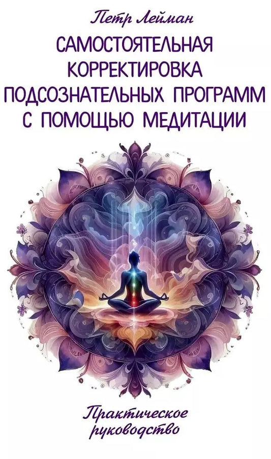 Обложка книги "Петр Лейман: Самостоятельная корректировка подсознательных программ с помощью медитации"
