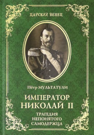 Обложка книги "Петр Мультатули: Император Николай II. Трагедия непонятого Самодержца"
