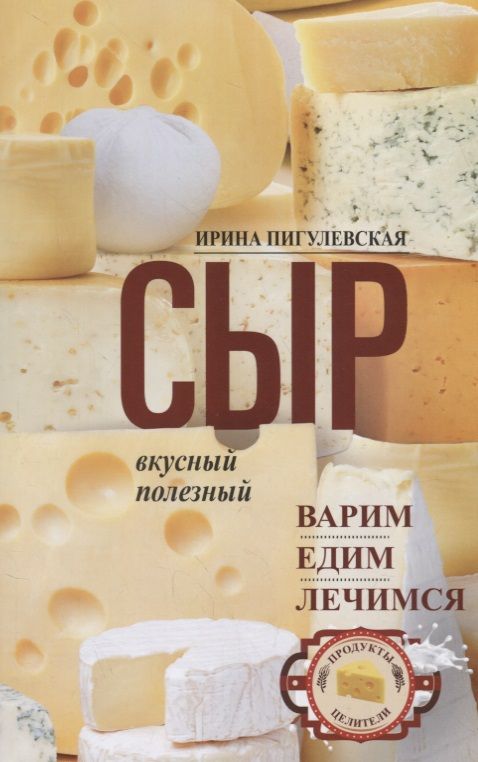 Обложка книги "Пигулевская: Сыр вкусный, целебный. Варим, едим, лечимся"