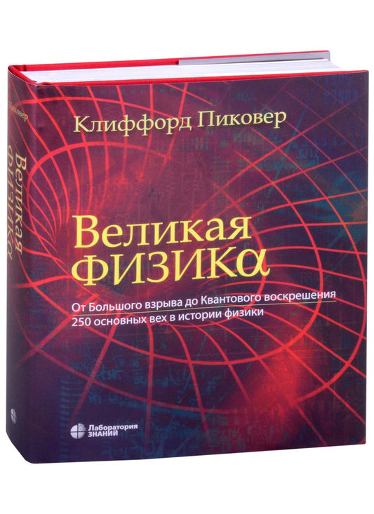 Обложка книги "Пиковер: Великая физика. От Большого взрыва до Квантового воскрешения. 250 основных вех в истории физики"