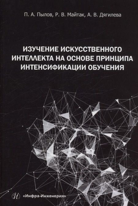 Фотография книги "Пылов, Майтак, Дягилева: Изучение искусственного интеллекта на основе принципа интенсификации обучения. Монография"