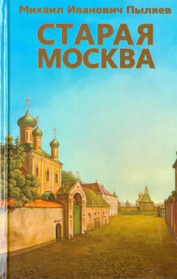 Обложка книги "Пыляев: Старая Москва. Рассказы из былой жизни первопрестольной столицы"