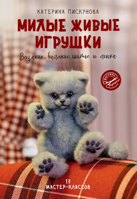 Обложка книги "Пискунова: Милые живые игрушки. Вязание, валяние, шитье и лепка"