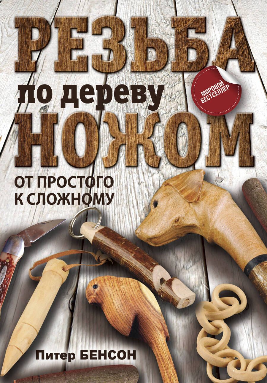 Обложка книги "Питер Бенсон: Резьба по дереву ножом. От простого к сложному"