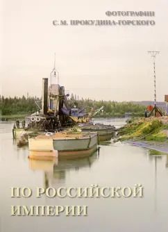 Обложка книги "По Российской империи. Фотографии С.М. Прокудина-Горского"