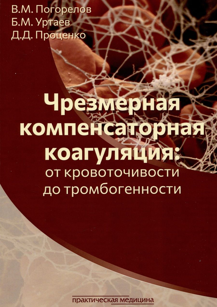 Обложка книги "Погорелов, Уртаев, Проценко: Чрезмерная компенсаторная коагуляция. От кровоточивости до тромбогенности. Учебное пособие"