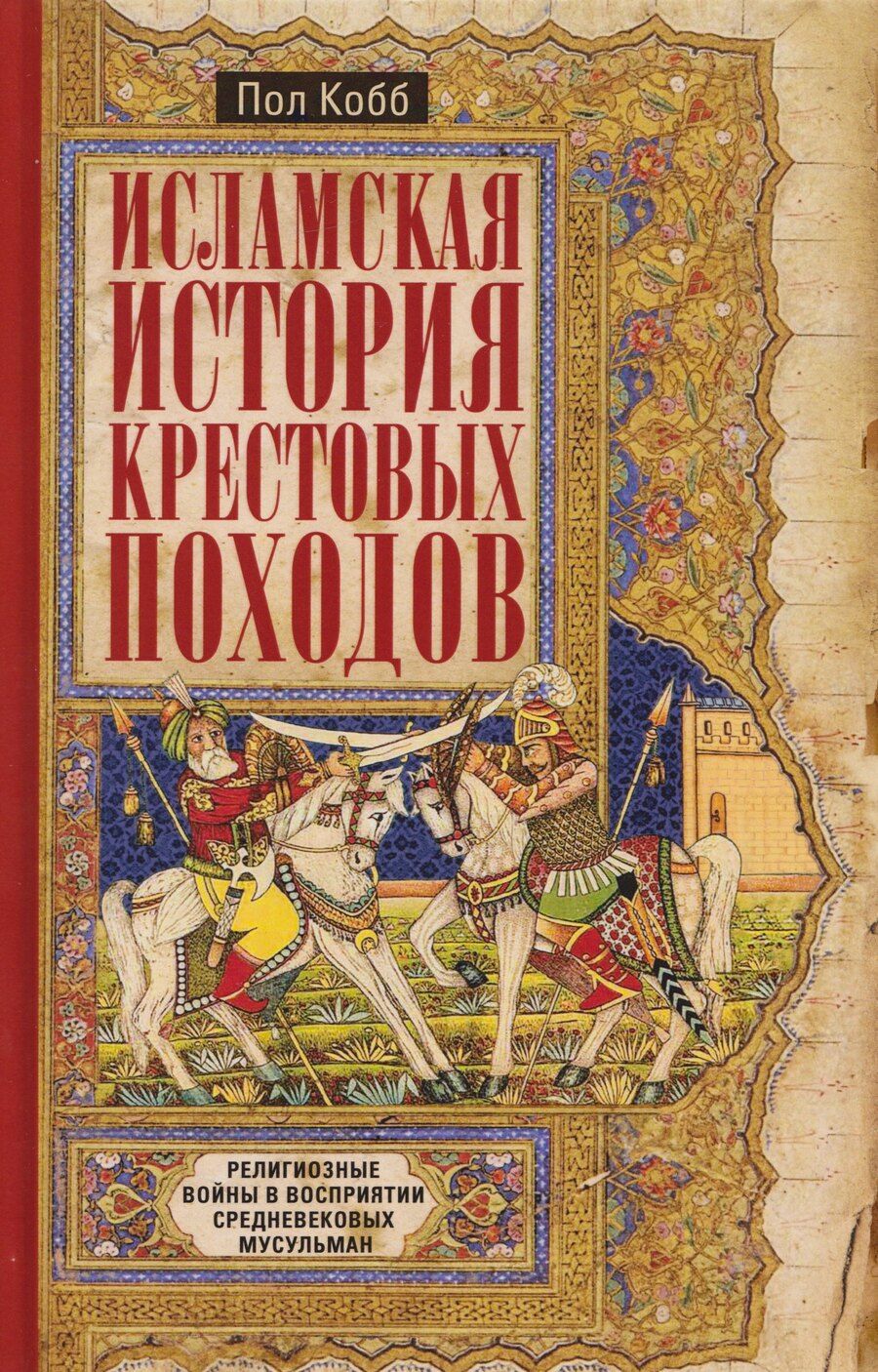 Обложка книги "Пол Кобб: Исламская история крестовых походов. Религиозные войны в восприятии средневековых мусульман"