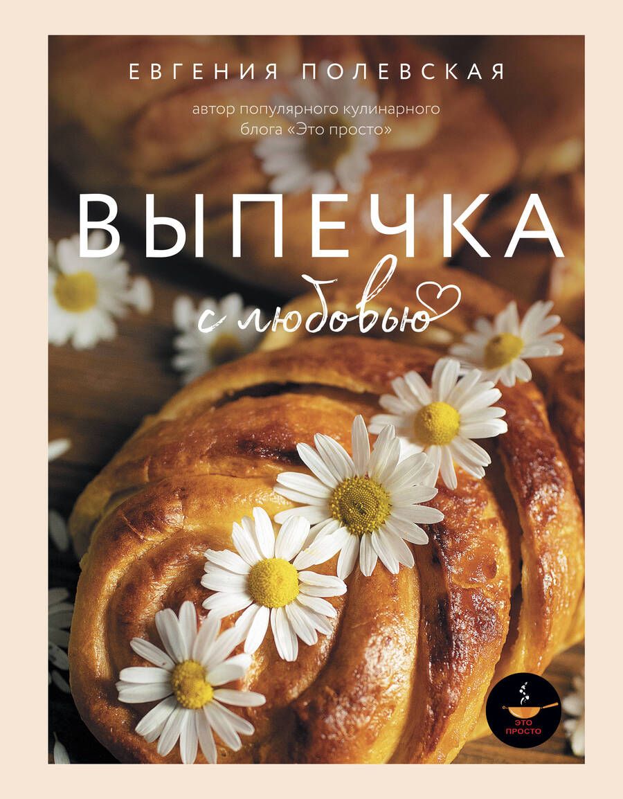 Обложка книги "Полевская: Выпечка с любовью. Это просто!"