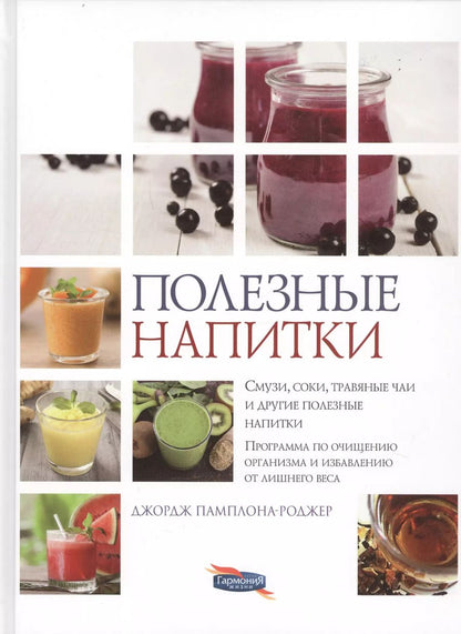 Обложка книги "Полезные напитки. Смузи, соки, травяные чаи и другие полезные напитки. Программа по очищению организма и избавлению от лишнего веса"
