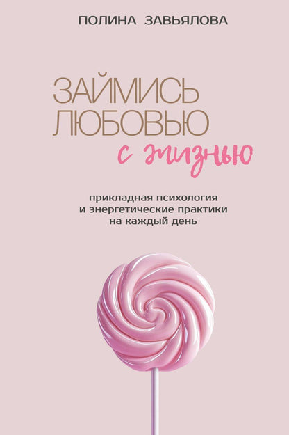 Обложка книги "Полина Алексеевна: Займись любовью с жизнью. Прикладная психология и энергетические практики на каждый день"