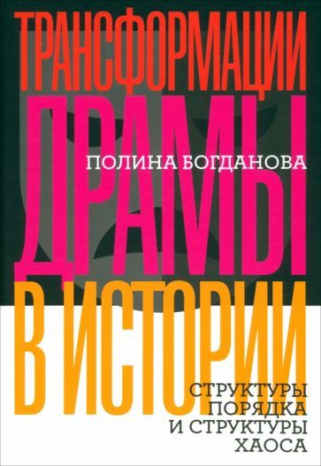 Обложка книги "Полина Богданова: Трансформации драмы в истории. Структуры порядка и структуры хаоса"