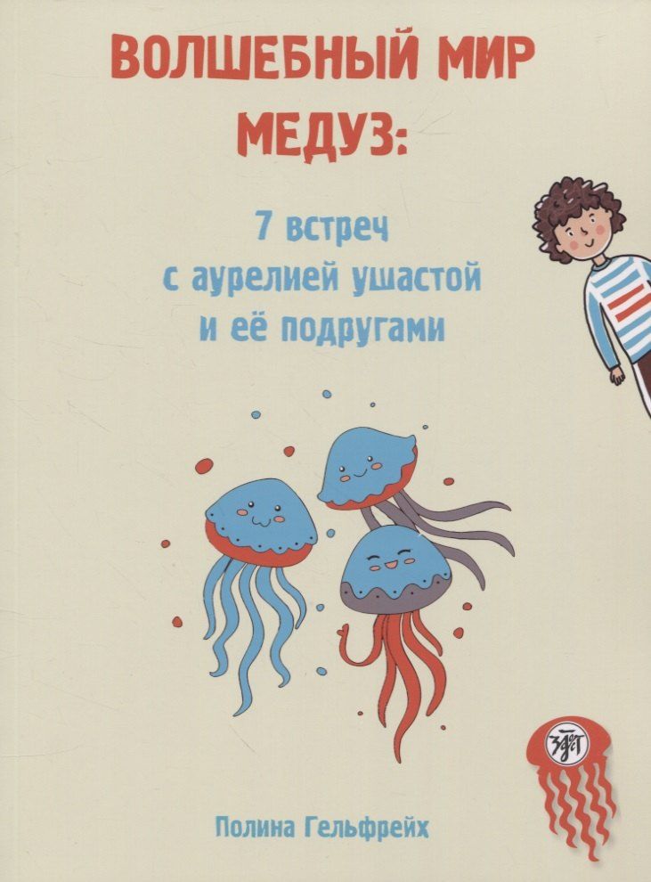 Обложка книги "Полина Гельфрейх: Волшебный мир медуз: 7 встреч с аурелией ушастой и ее подругами"