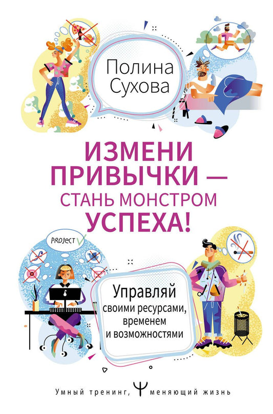 Обложка книги "Полина Сухова: Измени привычки - стань Монстром Успеха! Управляй своими ресурсами, временем и возможностями"