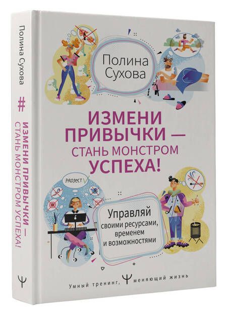Фотография книги "Полина Сухова: Измени привычки - стань Монстром Успеха! Управляй своими ресурсами, временем и возможностями"