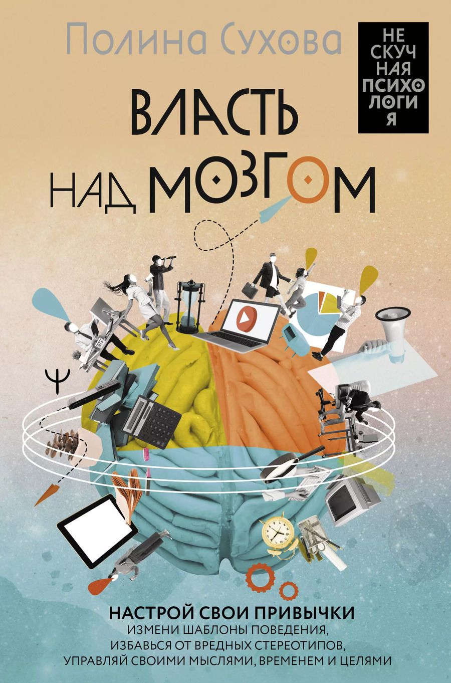 Обложка книги "Полина Сухова: Власть над мозгом. Настрой свои привычки: измени шаблоны поведения, избавься от вредных стереотипов, управляй своими мыслями, временем и целями"