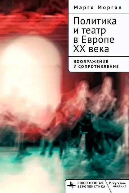 Обложка книги "Политика и театр в Европе XX века. Воображение и сопротивление"