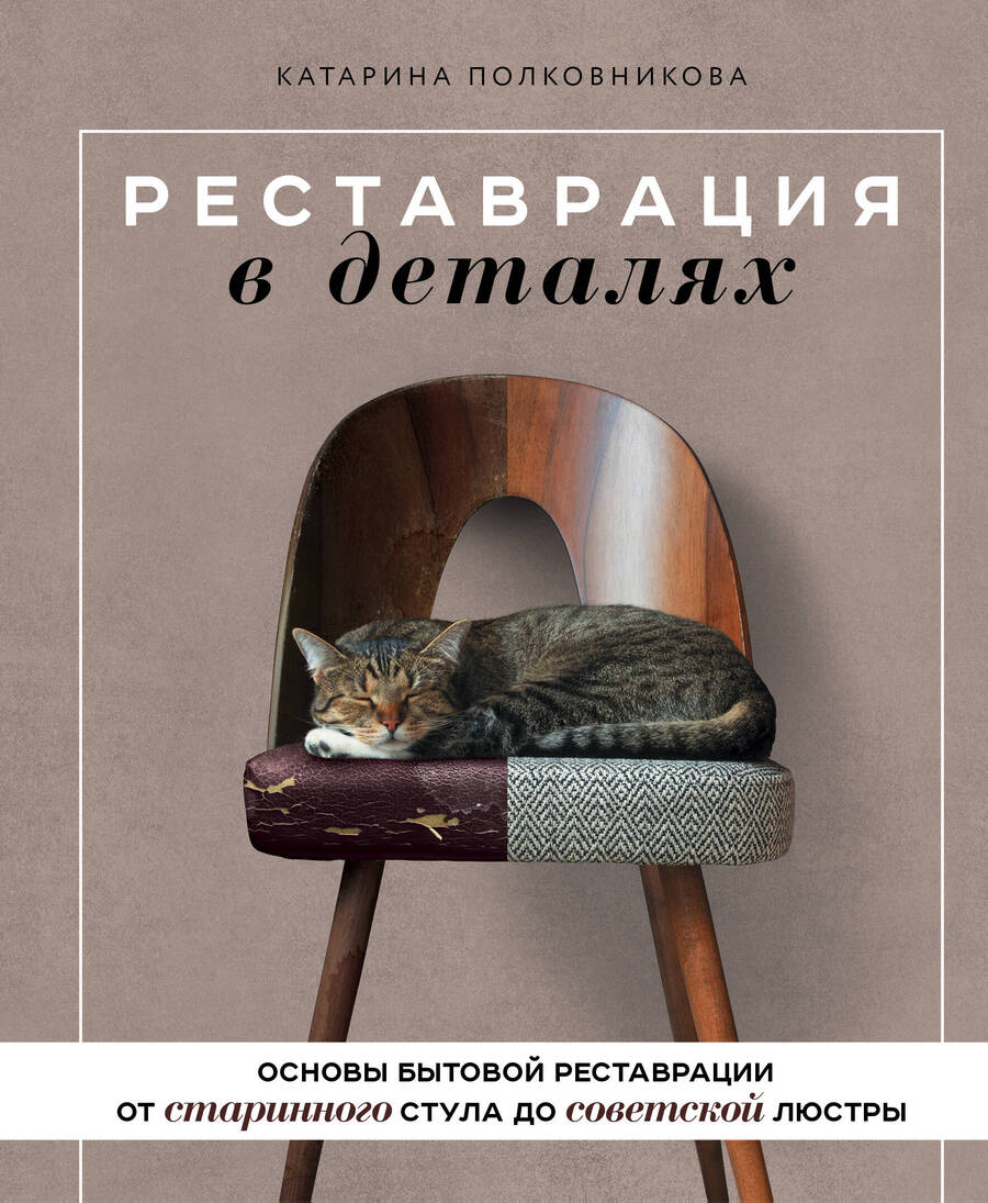 Обложка книги "Полковникова: Реставрация в деталях. Основы бытовой реставрации от старинного стула до советской люстры"