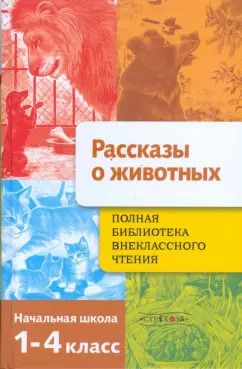 Обложка книги "Полная Библиотека внеклассного чтения. 1-4 классы. Рассказы о животных"
