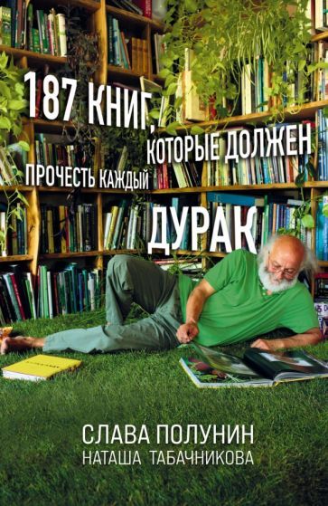Обложка книги "Полунин, Табачникова: 187 книг, которые должен прочесть каждый дурак"