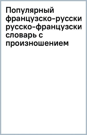 Обложка книги "Популярный французско-русский русско-французский словарь с произношением"