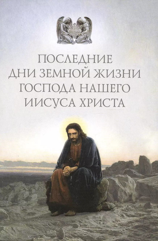 Обложка книги "Последние дни земной жизни Господа нашего Иисуса Христа: «Я с вами до скончания века...»"