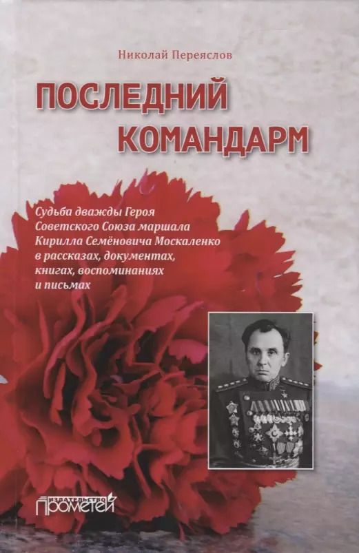 Обложка книги "Последний командарм. Судьба дважды Героя Советского Союза маршала Кирилла Семеновича Москаленко в рассказах, документах, книгах, воспоминаниях и письмах"