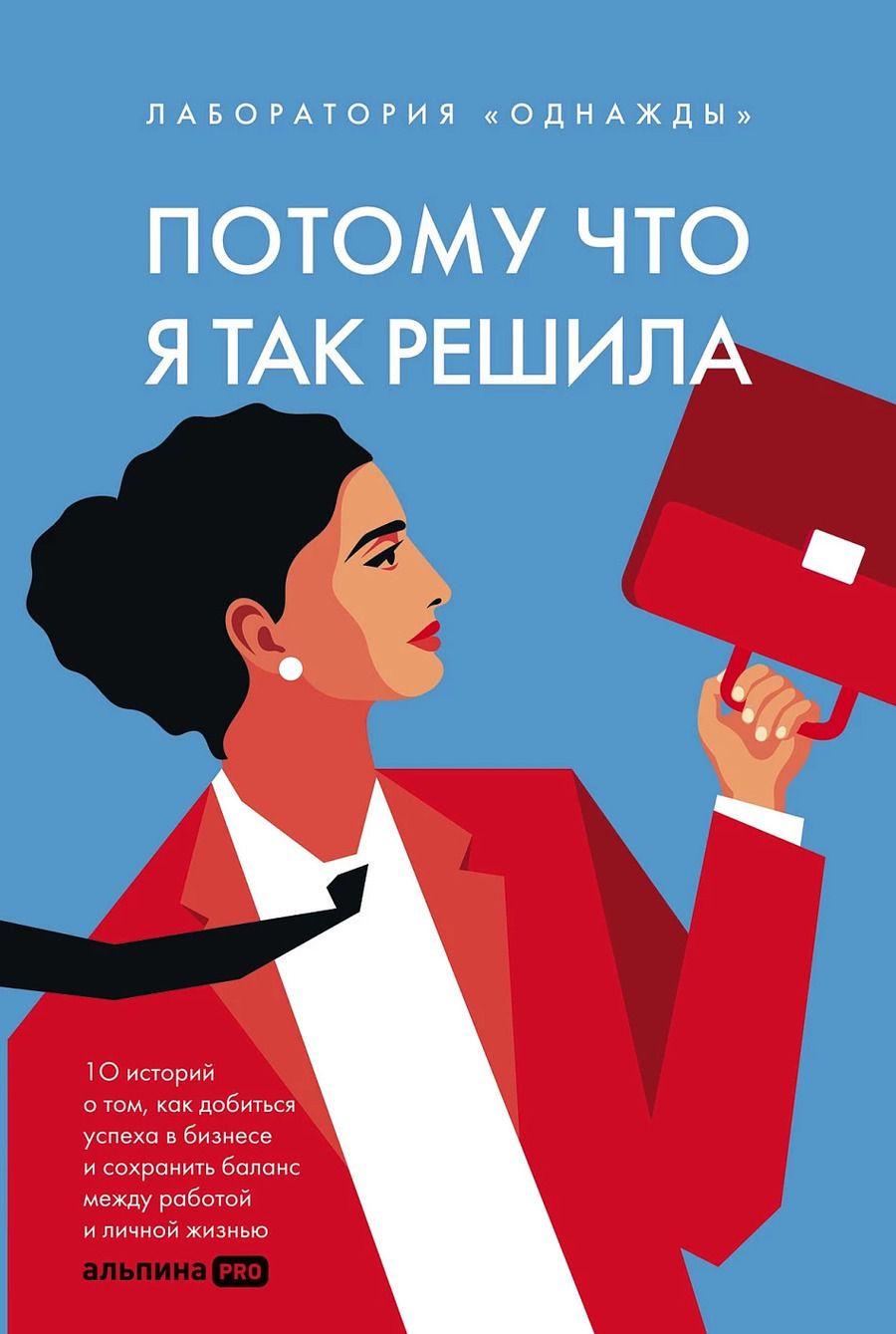 Обложка книги "Потому что я так решила. 10 историй о том, как добиться успеха в бизнесе и сохранить баланс между работой и личной жизнью"