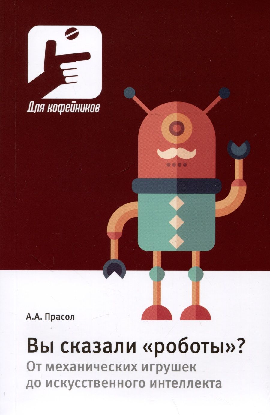 Обложка книги "Прасол: Вы сказали «роботы»? От механических игрушек до искусственного интеллекта"