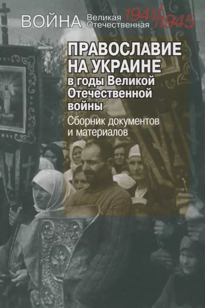 Обложка книги "Православие на Украине в годы Великой Отечественной войны. Сборник документов и материалов"
