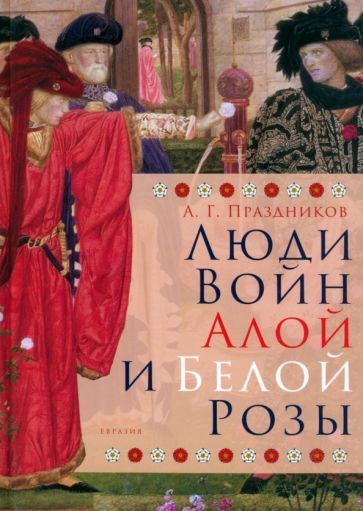 Обложка книги "Праздников: Люди Войн Алой и Белой Розы. Состав и модели поведения активных участников"