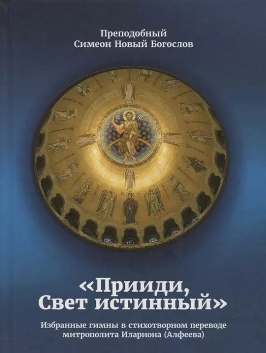 Обложка книги "Преподобный Симеон: Прииди, Свет истинный. Избранные гимны в стихотворном переводе митрополита Илариона (Алфеева)"