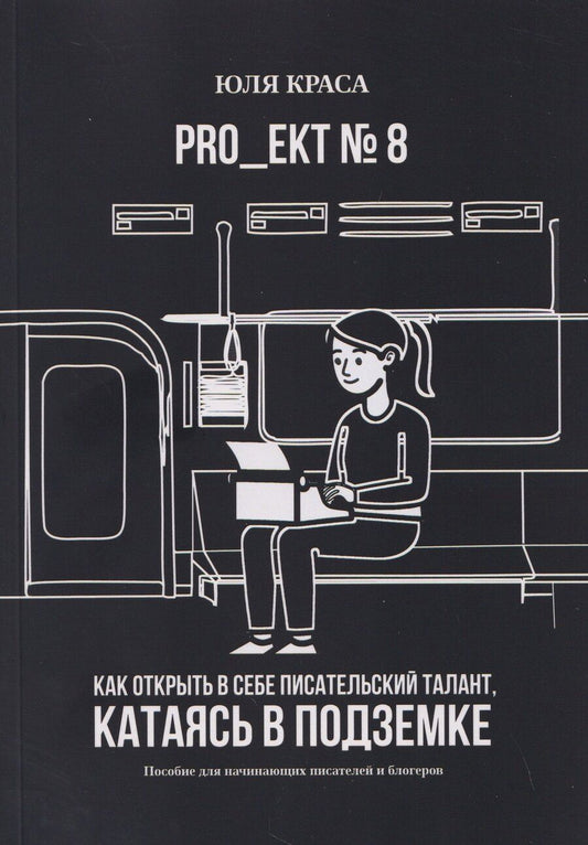 Обложка книги "PRO_ЕКТ № 8. Как открыть в себе писательский талант, катаясь в подземке. Пособие для начинающих писателей и блогеров"