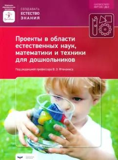 Обложка книги "Проекты в области естественных наук, математики и техники для дошкольников. ФГОС ДО"