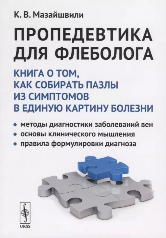 Обложка книги "Пропедевтика для флеболога: Книга о том, как собирать пазлы из симптомов в единую картину болезни. Методы диагностики заболеваний вен. Основы клинического мышления. Правила формулировки диагноза"