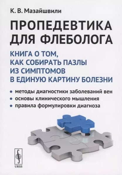 Обложка книги "Пропедевтика для флеболога: Книга о том, как собирать пазлы из симптомов в единую картину болезни. Методы диагностики заболеваний вен. Основы клинического мышления. Правила формулировки диагноза"